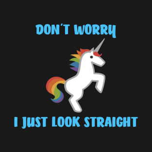 DONT WORRY I JUST LOOKS STRAIGHT, Rainbow Unicorn T-Shirt