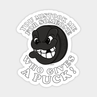 Funny Crazy Puck YOU MISTOOK ME FOR SOMEONE WHO GIVES A PUCK Magnet