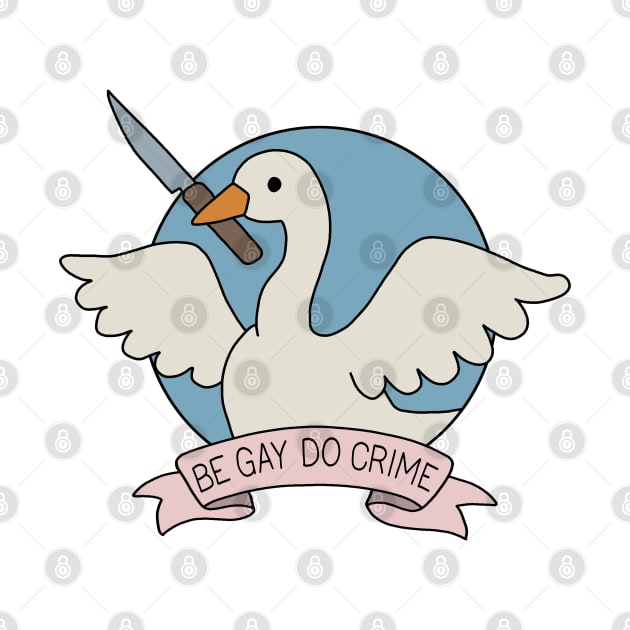 Be Gay Do Crime - Goose by valentinahramov