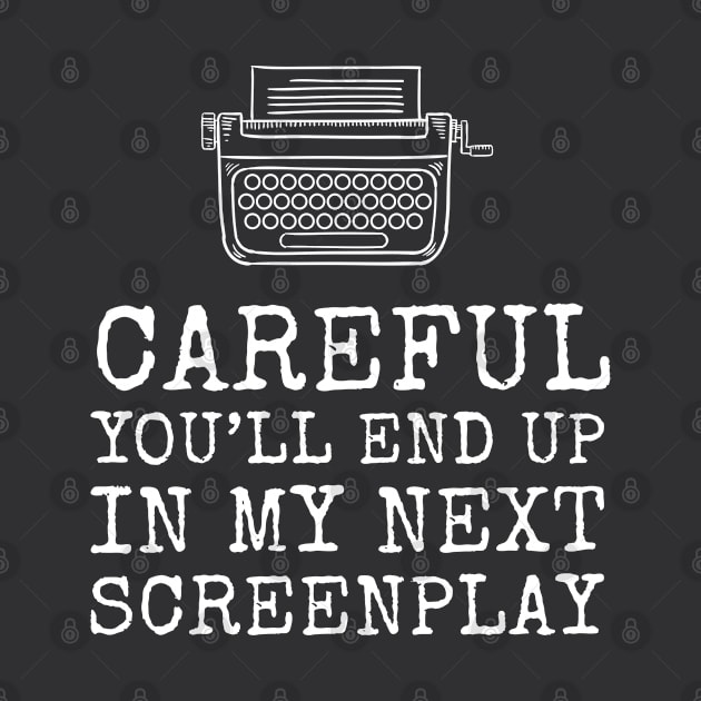 Careful You'll End Up In My Next Screenplay - Funny Screenwriter by codeclothes