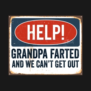 Funny Father's Day Help! Grandpa Farted and We Can't Get Out T-Shirt