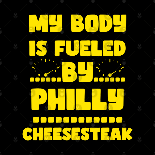 My Body Is Fueled by Philly Cheesesteak - Funny Sarcastic Saying Quotes For Cheesteak Lovers by Pezzolano