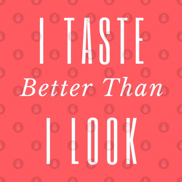 Taste Better Than I Look by CasualTeesOfFashion