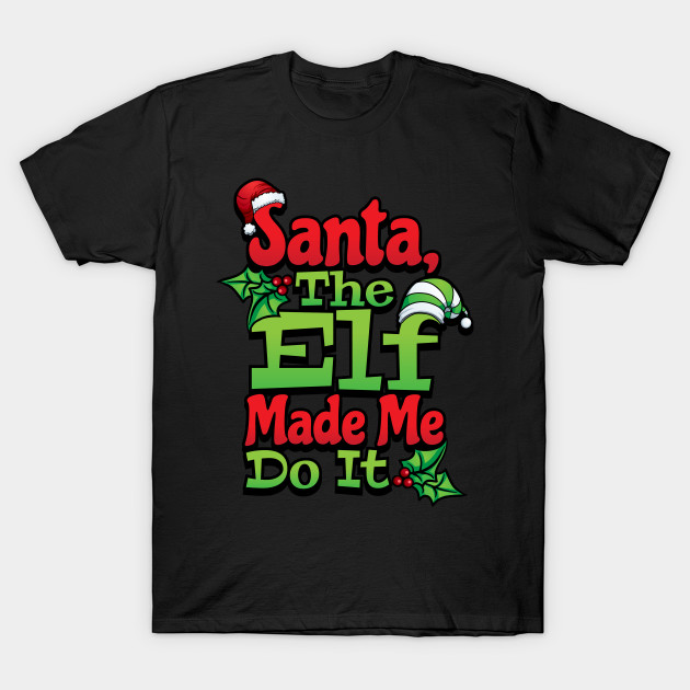 the elf made me do it shirt