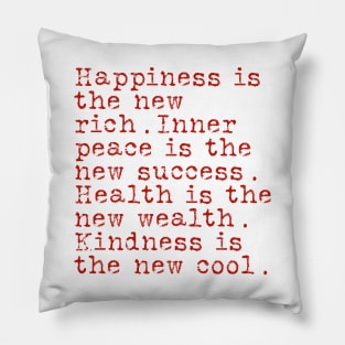 Happiness is the new rich. Inner peace is the new success. Health is the new wealth. Kindness is the new cool. Pillow