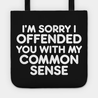 I’M SORRY I  OFFENDED YOU WITH MY COMMON SENSE funny quote Tote