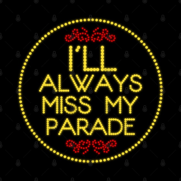 I'll Miss My Parade by PopCultureShirts