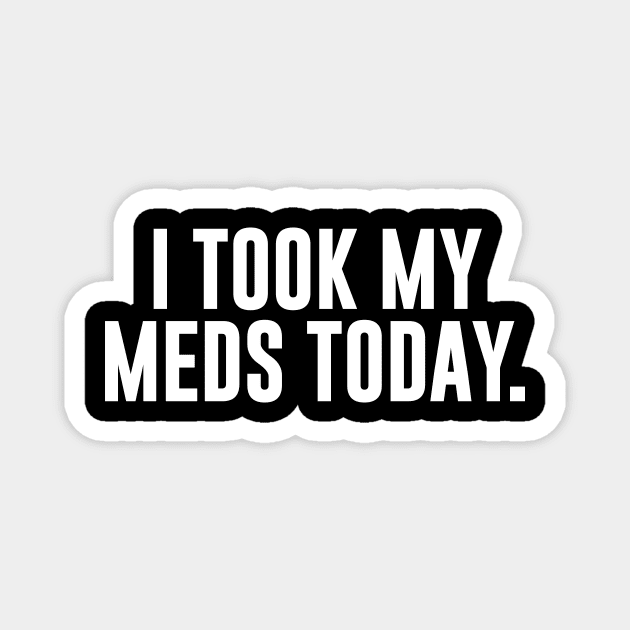 I Took My Meds Today Magnet by sunima