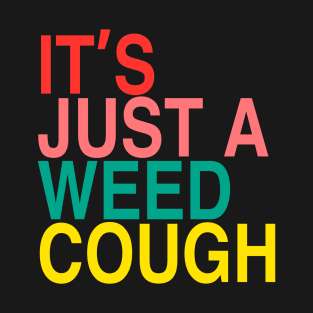 IT'S JUST A WEED COUGH T-Shirt