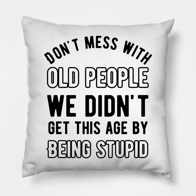 Don't mess with old people we didn't get this age by being stupid Pillow by Alennomacomicart