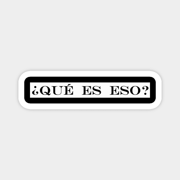 que es eso what is it Magnet by NotComplainingJustAsking