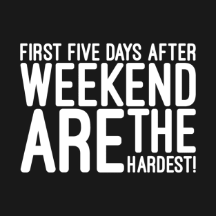 First Five Days After Weekend Are The Hardest - Funny Sayings T-Shirt