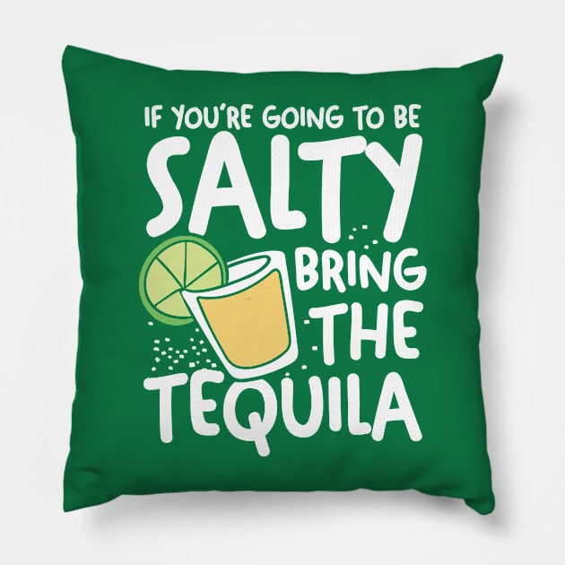 If You're Going To Be Salty Bring The Tequila Pillow by AngelBeez29