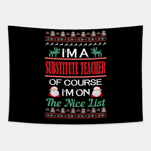 I'M A  Substitute Teacher Of Course I'M On The Nice List - substitute teacher christmas gift Tapestry by Designerabhijit