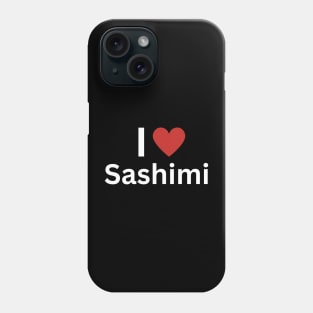 I Love Sashimi Phone Case