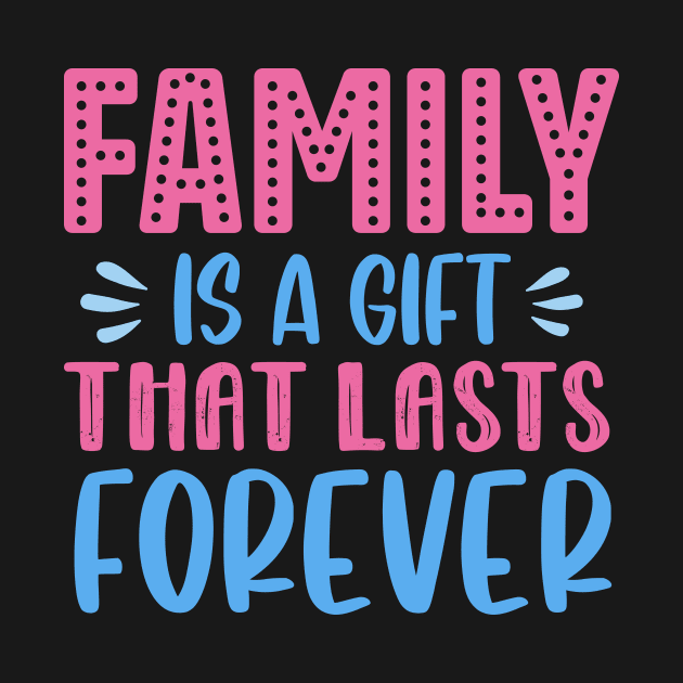 Family Is A Gift That Lasts Forever by TheDesignDepot