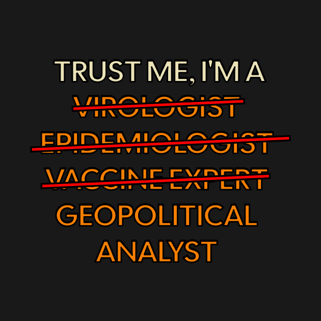 Trust me, I'm a Virologist / Epidemiologist / Vaccine expert / Geopolitical Analyst / Corinavirus Epidemy Covid 19 / Geopolitics Humor / by octoplatypusclothing@gmail.com