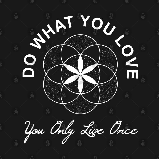 Do what you love, you only live once - Flower of Life by gegogneto