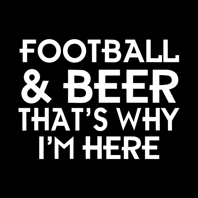 Football And Beer That's Why I'm Here by jerranne