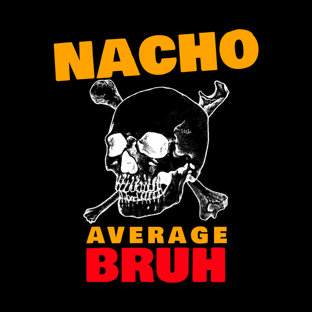 Nacho average Bruh 6.0 by 2 souls