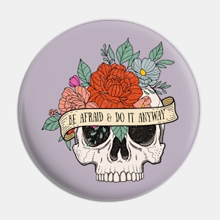 "Be Afraid & Do It Anyway" Skull and Flowers Pin