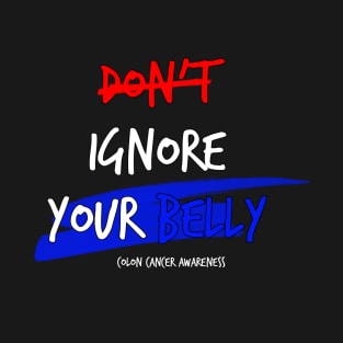 Don't Ignore Your Belly colon cancer symptoms awareness T-Shirt