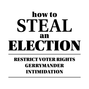 How to steal an election T-Shirt