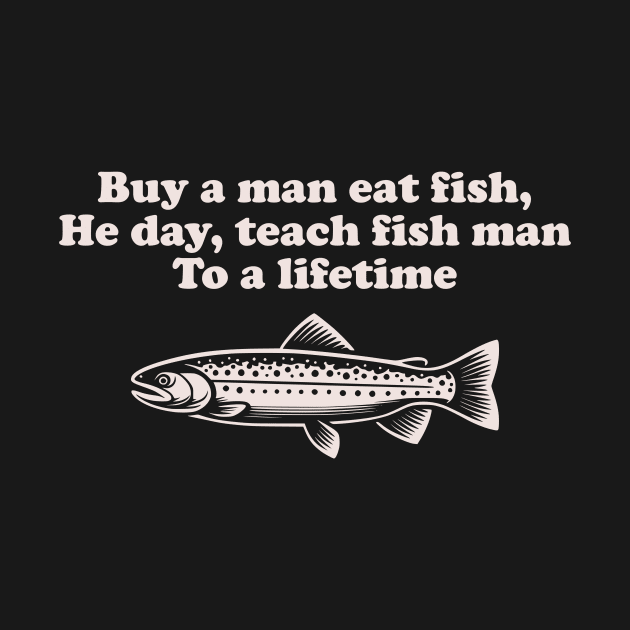 Funny Inspirational "Buy a Man Eat Fish" Fishing by focodesigns