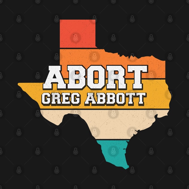 Vintage Retro Abort Greg Abbott Abortion Law Texas by ARMU66