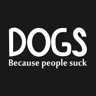 Dogs Because People Suck T-Shirt