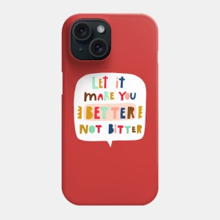 Let it make you BETTER NOT BITTER Phone Case