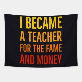 I Became A Teacher For The Money And Fame Tapestry