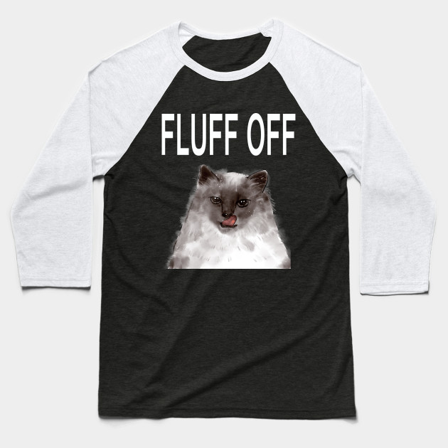 Fluff Off Cat Fluff Off Cat Funny Cat Lovers Baseball T Shirt