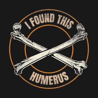 I Found This Humerus T-Shirt