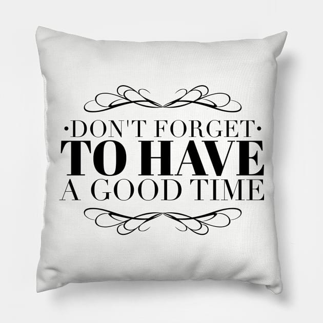 Don't forget to have a good time Pillow by wamtees