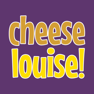 Cheese Louise Playful Typography Design No 1 T-Shirt