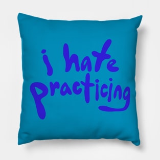 i hate practicing Pillow