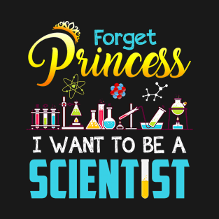 Forget Princess I Want To Be A Scientist T-shirt T-Shirt
