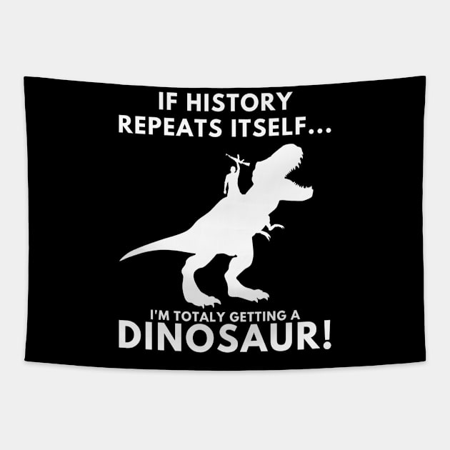 If History Repeats Itself, I'm Totally Getting A Dinosaur! Tapestry by PsychoDynamics