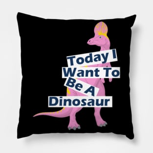 Today I Want To Be A Dinosaur Design Pillow