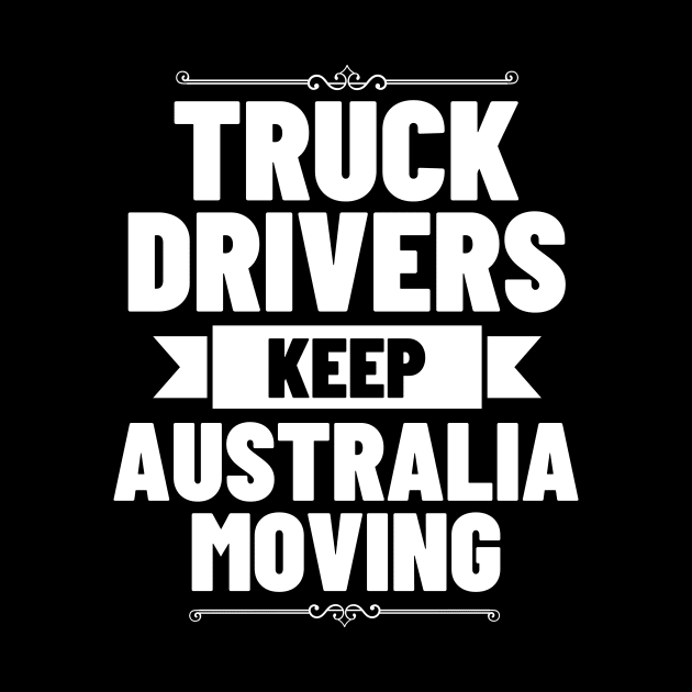 Truck Drivers Keep Australia Moving by zeeshirtsandprints