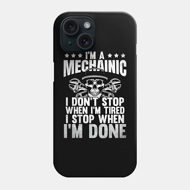 I'm A Mechanic I Don't Stop When I'm Tired I Stop When I'm Done Phone Case by Tee-hub