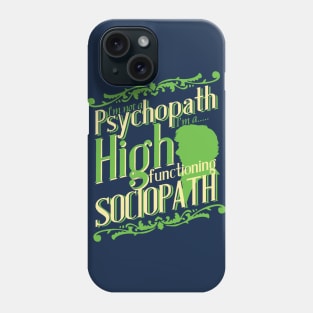 I'm not a Psychopath, I'm a High Functioning Sociopath Phone Case