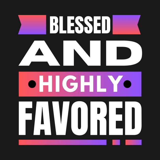 Blessed And Highly Favored | Christian by All Things Gospel
