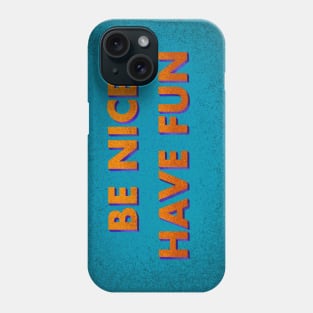 Be Nice, Have Fun Phone Case