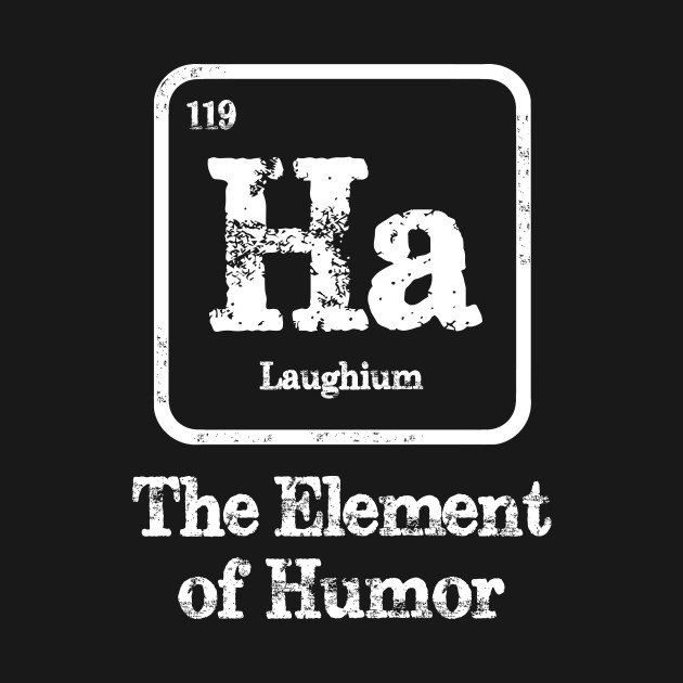 Ha the element of humor Funny Periodic Elements TShirt TeePublic