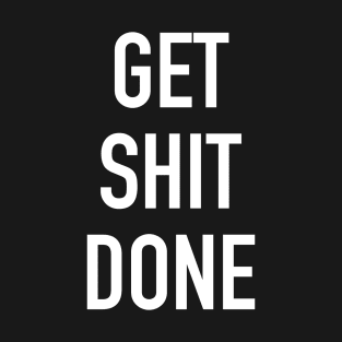 get shit done shirt. hustler tshirt T-Shirt