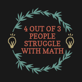 4 Out Of 3 People Struggle With Math Funny Math T-Shirt