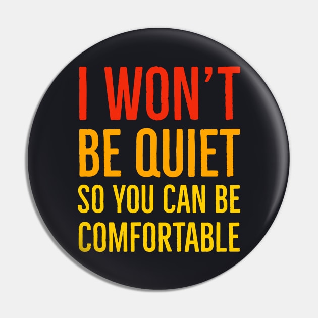 I Won't Be Quiet So You Can Be Comfortable Pin by Suzhi Q