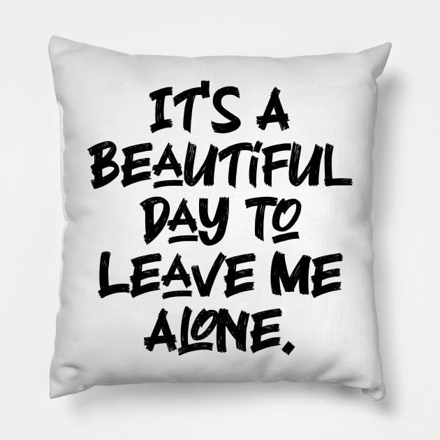 It's A Beautiful Day To Leave Me Alone. v7 Pillow by Emma